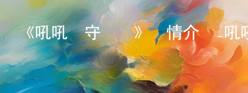 陳維信發布《吼吼龍守衛隊》詳情介紹_吼吼龍守衛隊已完結在線觀看_吼吼龍守衛隊迅雷下載_國漫